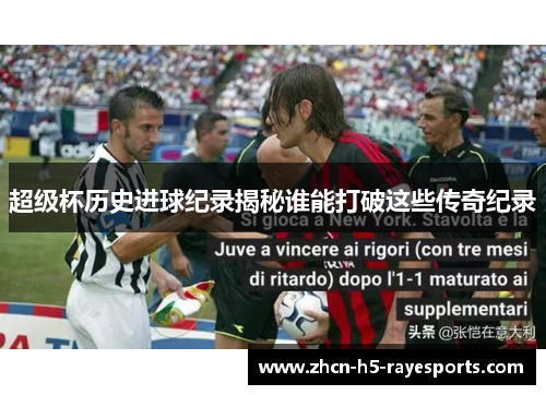超级杯历史进球纪录揭秘谁能打破这些传奇纪录 超级杯历史进球纪录揭秘谁能打破这些传奇纪录