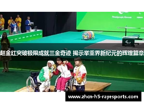 赵金红突破极限成就三金奇迹 揭示举重界新纪元的辉煌篇章