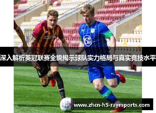 深入解析英冠联赛全貌揭示球队实力格局与真实竞技水平