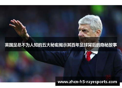 英国足总不为人知的五大秘密揭示其百年足球背后的隐秘故事