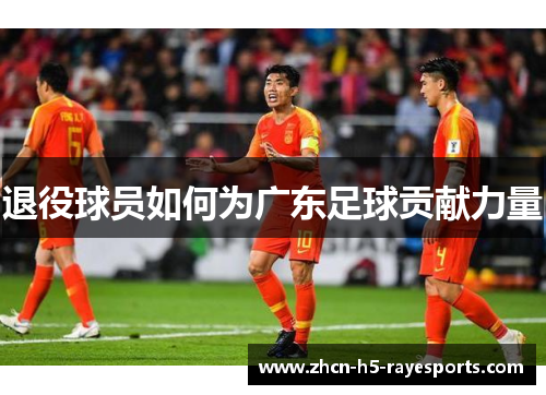 退役球员如何为广东足球贡献力量