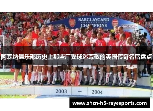 阿森纳俱乐部历史上那些广受球迷尊敬的英国传奇名宿盘点