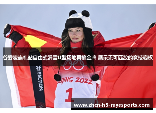 谷爱凌崇礼站自由式滑雪U型场地再摘金牌 展示无可匹敌的竞技霸权
