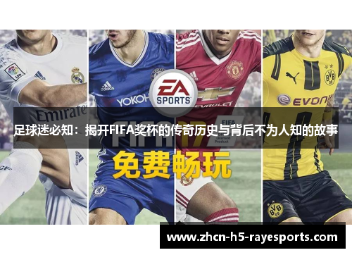 足球迷必知：揭开FIFA奖杯的传奇历史与背后不为人知的故事