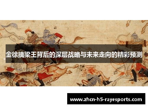 金徐擒梁王背后的深层战略与未来走向的精彩预测