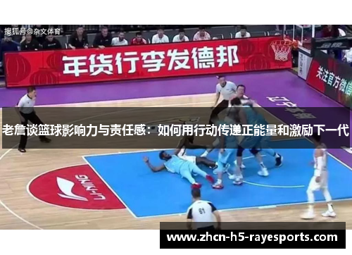 老詹谈篮球影响力与责任感：如何用行动传递正能量和激励下一代